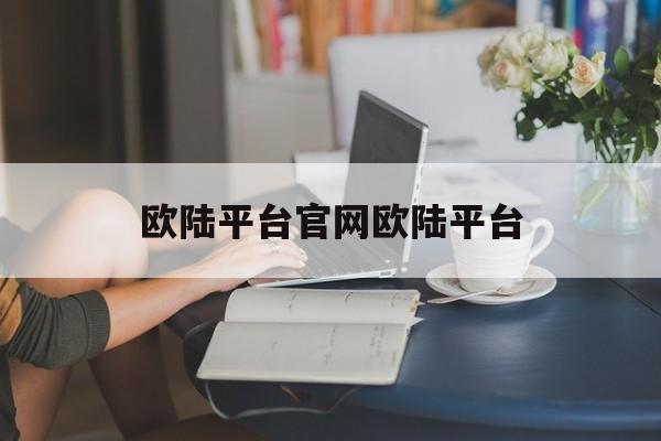 欧陆平台官网欧陆平台(eurofins欧陆集团)