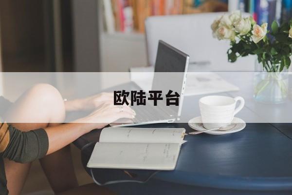 欧陆平台(欧陆平台登录注册地址)